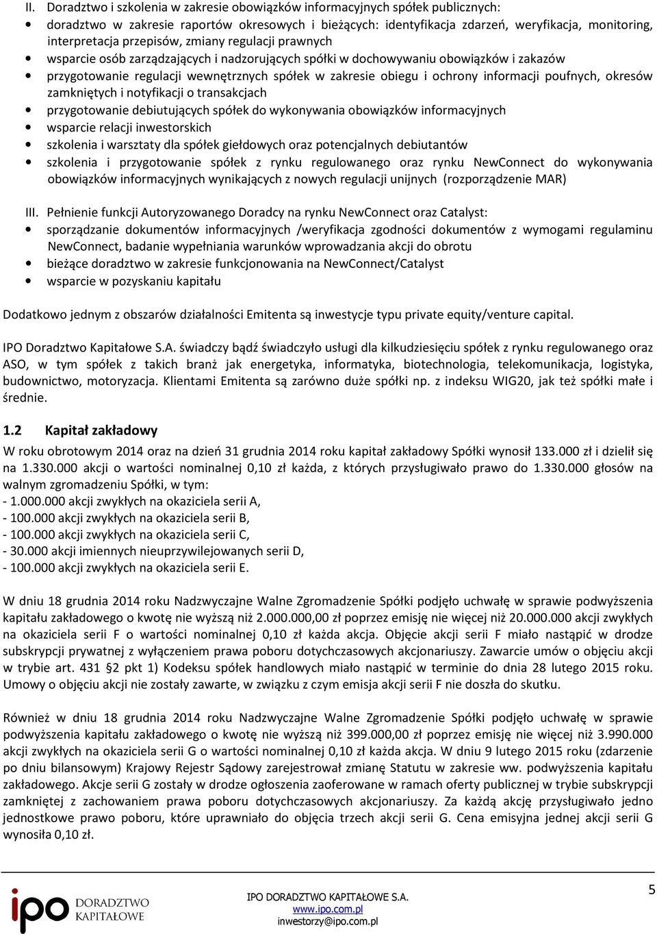 informacji poufnych, okresów zamkniętych i notyfikacji o transakcjach przygotowanie debiutujących spółek do wykonywania obowiązków informacyjnych wsparcie relacji inwestorskich szkolenia i warsztaty