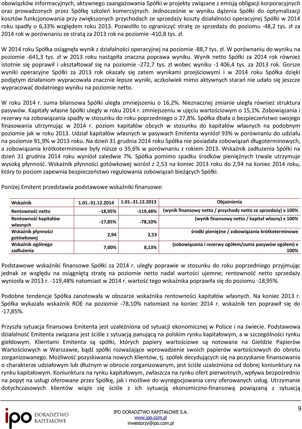 2013. Pozwoliło to ograniczyć stratę ze sprzedaży do poziomu -48,2 tys. zł za 2014 rok w porównaniu ze stratą za 2013 rok na poziomie -410,8 tys. zł. W 2014 roku Spółka osiągnęła wynik z działalności operacyjnej na poziomie -88,7 tys.