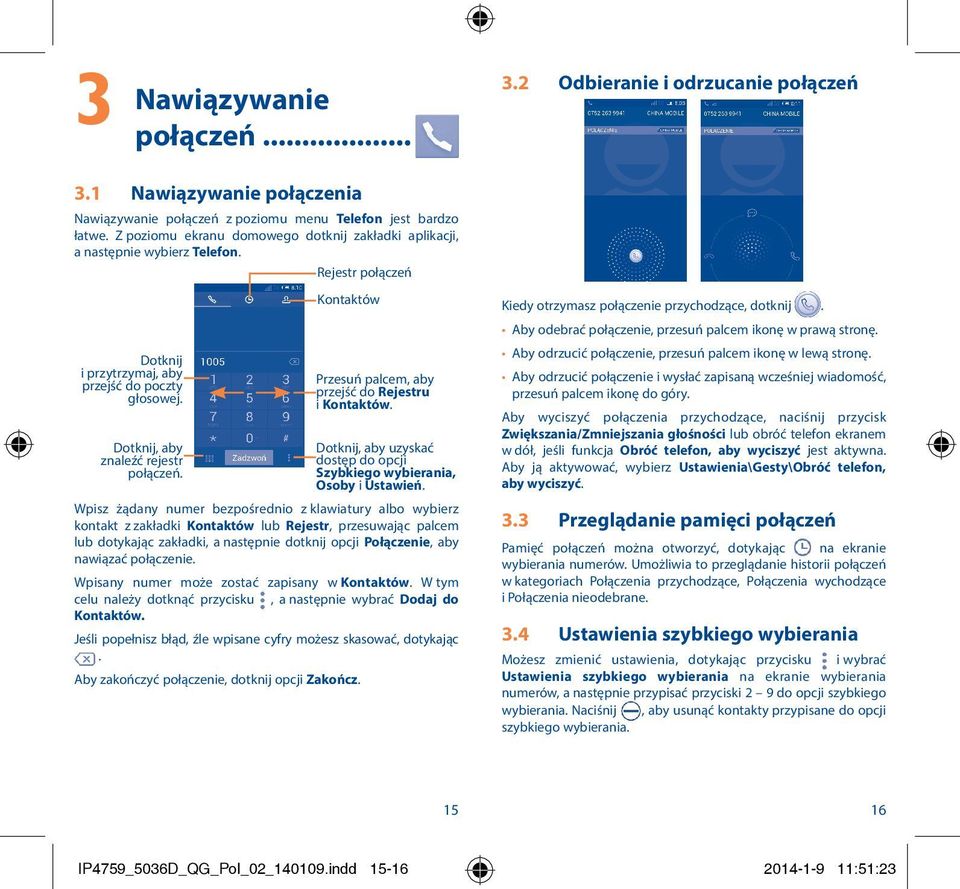 Kontaktów Przesuń palcem, aby przejść do Rejestru i Kontaktów. Dotknij, aby uzyskać dostęp do opcji Szybkiego wybierania, Osoby i Ustawień.
