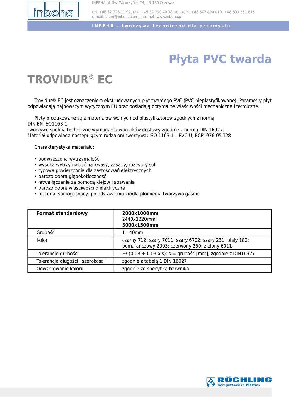 Płyty produkowane są z materiałów wolnych od plastyfikatorów zgodnych z normą DIN EN ISO1163-1. Tworzywo spełnia techniczne wymagania warunków dostawy zgodnie z normą DIN 16927.