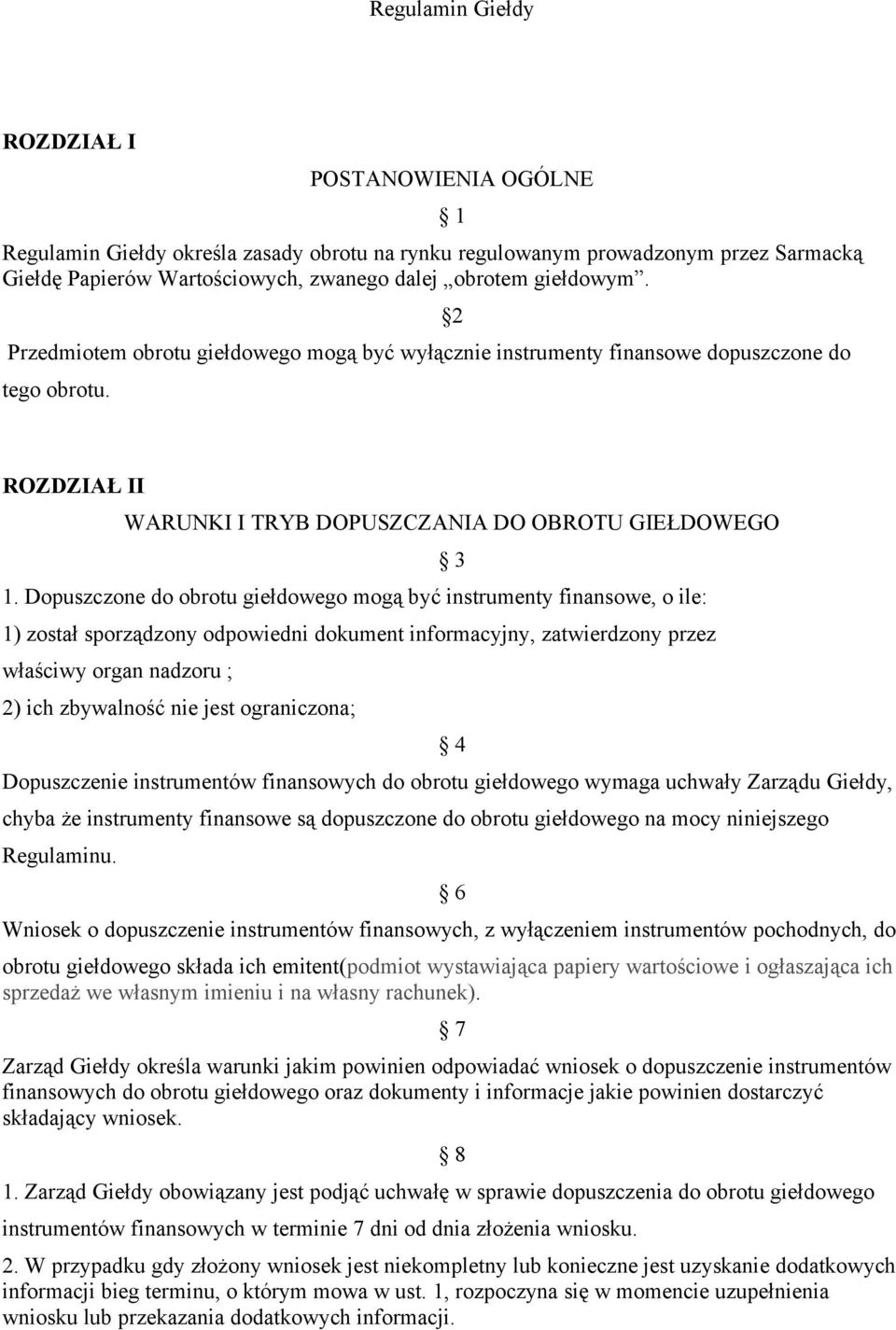 Dopuszczone do obrotu giełdowego mogą być instrumenty finansowe, o ile: 1) został sporządzony odpowiedni dokument informacyjny, zatwierdzony przez właściwy organ nadzoru ; 2) ich zbywalność nie jest