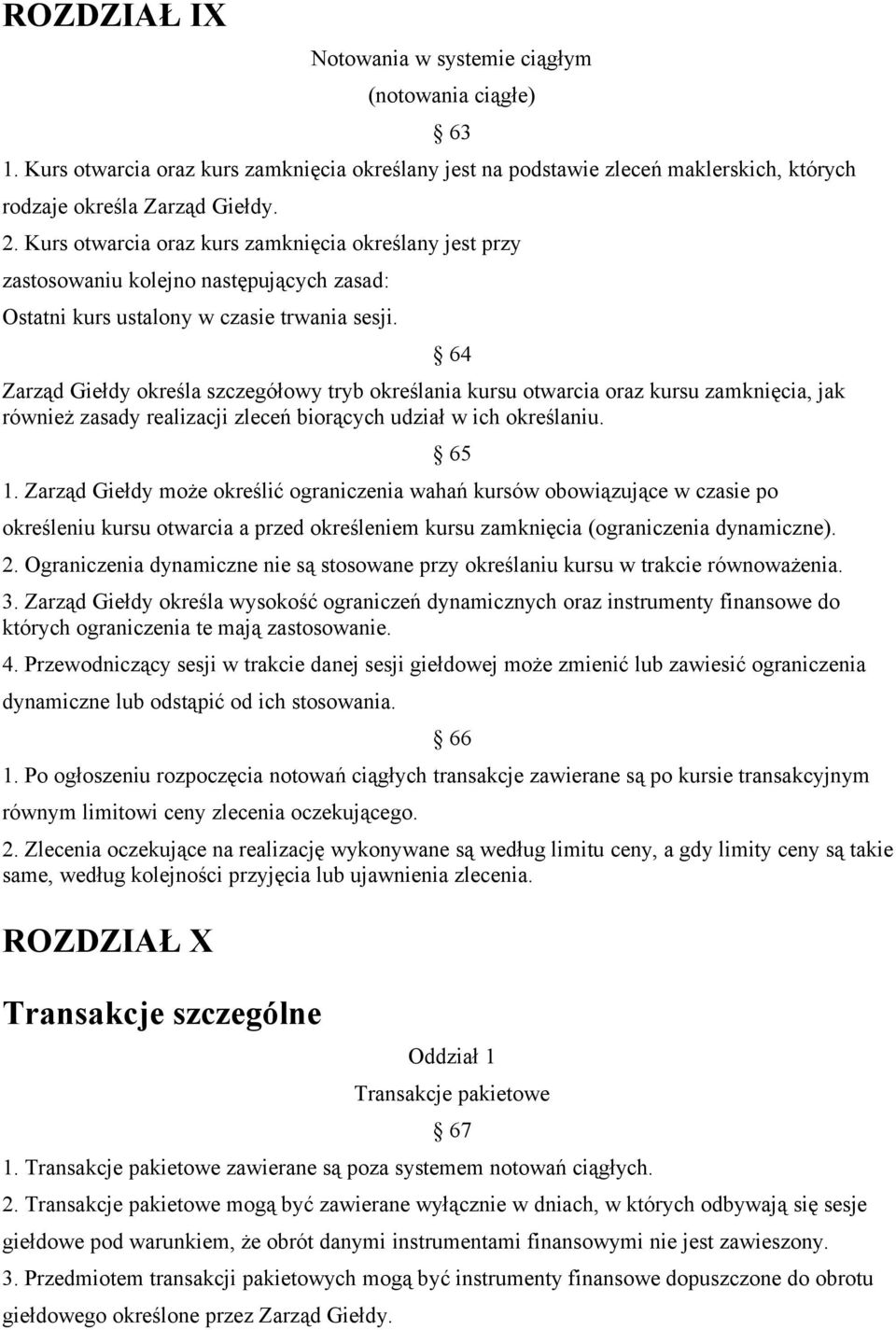 Zarząd Giełdy określa szczegółowy tryb określania kursu otwarcia oraz kursu zamknięcia, jak również zasady realizacji zleceń biorących udział w ich określaniu. 64 65 1.