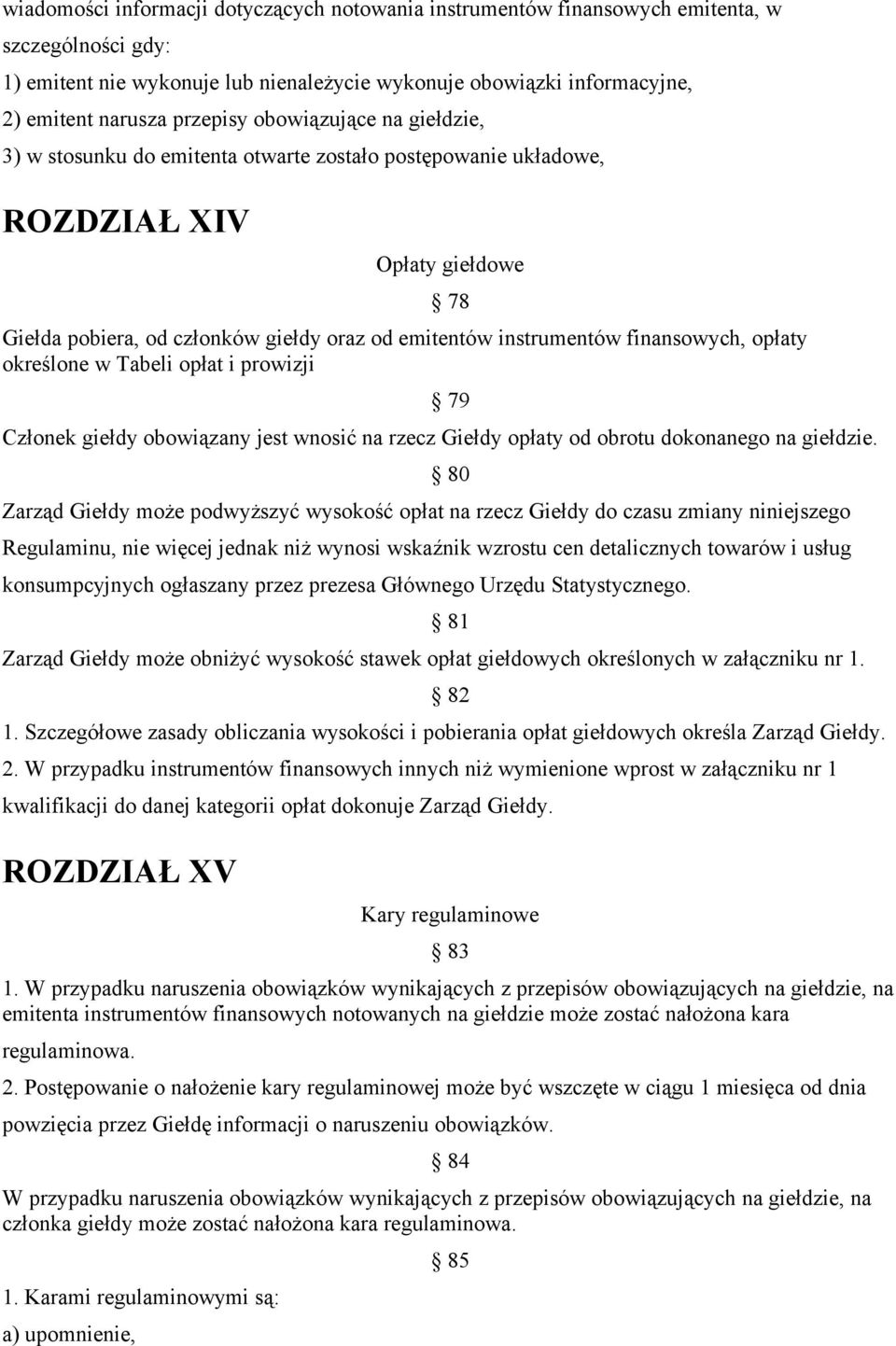 finansowych, opłaty określone w Tabeli opłat i prowizji 78 79 Członek giełdy obowiązany jest wnosić na rzecz Giełdy opłaty od obrotu dokonanego na giełdzie.