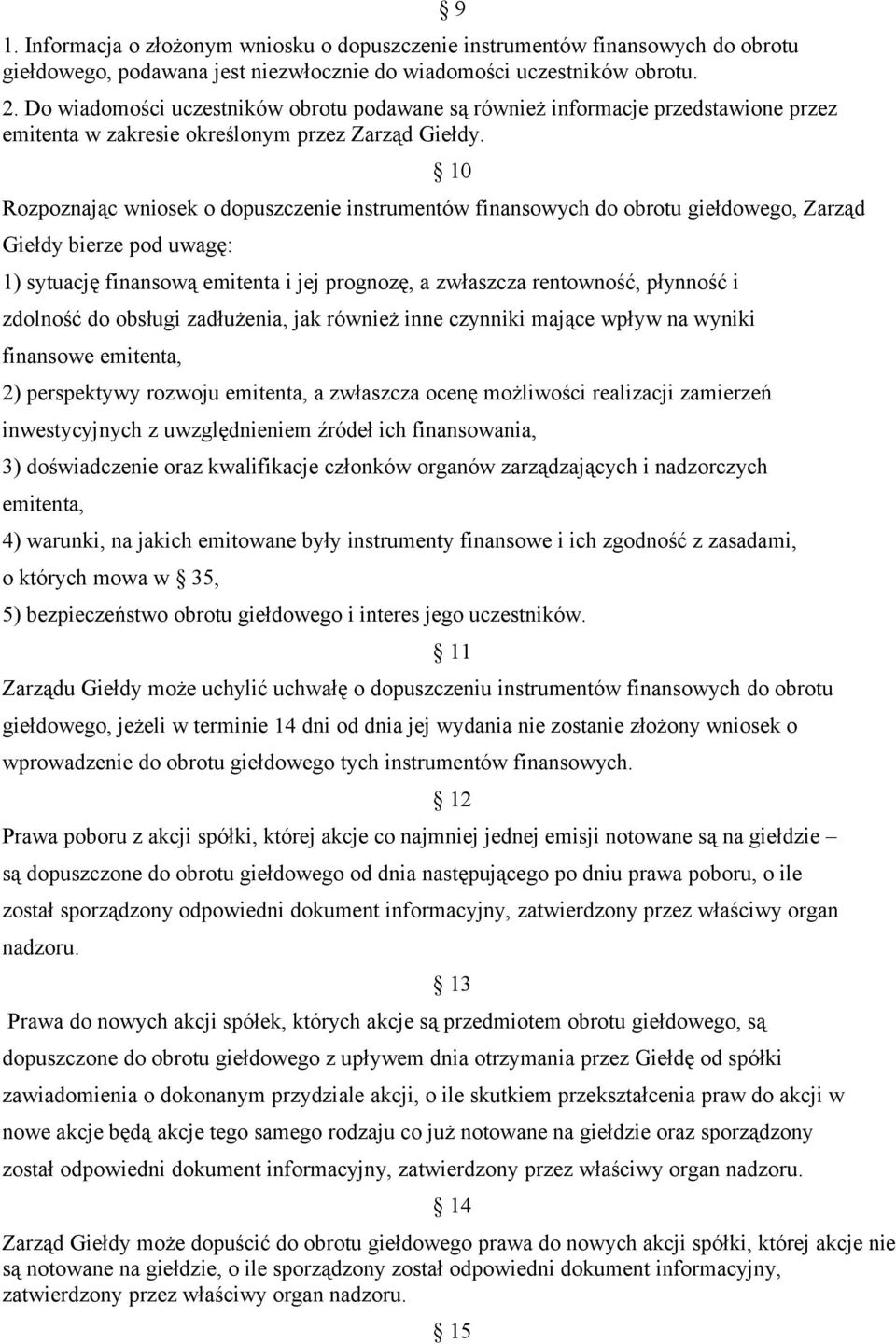 9 10 Rozpoznając wniosek o dopuszczenie instrumentów finansowych do obrotu giełdowego, Zarząd Giełdy bierze pod uwagę: 1) sytuację finansową emitenta i jej prognozę, a zwłaszcza rentowność, płynność