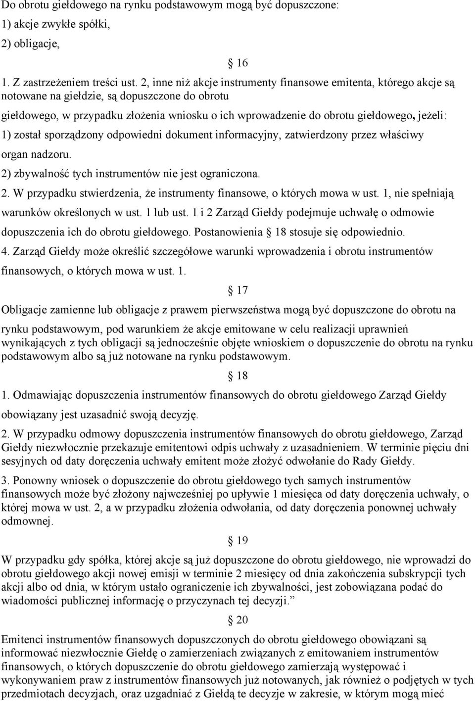 jeżeli: 1) został sporządzony odpowiedni dokument informacyjny, zatwierdzony przez właściwy organ nadzoru. 16 2) zbywalność tych instrumentów nie jest ograniczona. 2. W przypadku stwierdzenia, że instrumenty finansowe, o których mowa w ust.