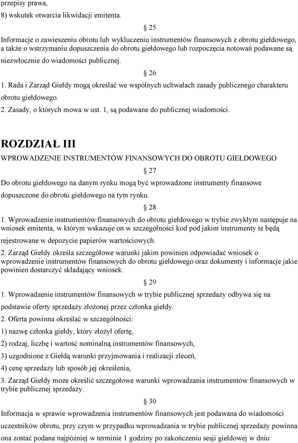 niezwłocznie do wiadomości publicznej. 26 1. Rada i Zarząd Giełdy mogą określać we wspólnych uchwałach zasady publicznego charakteru obrotu giełdowego. 2. Zasady, o których mowa w ust.