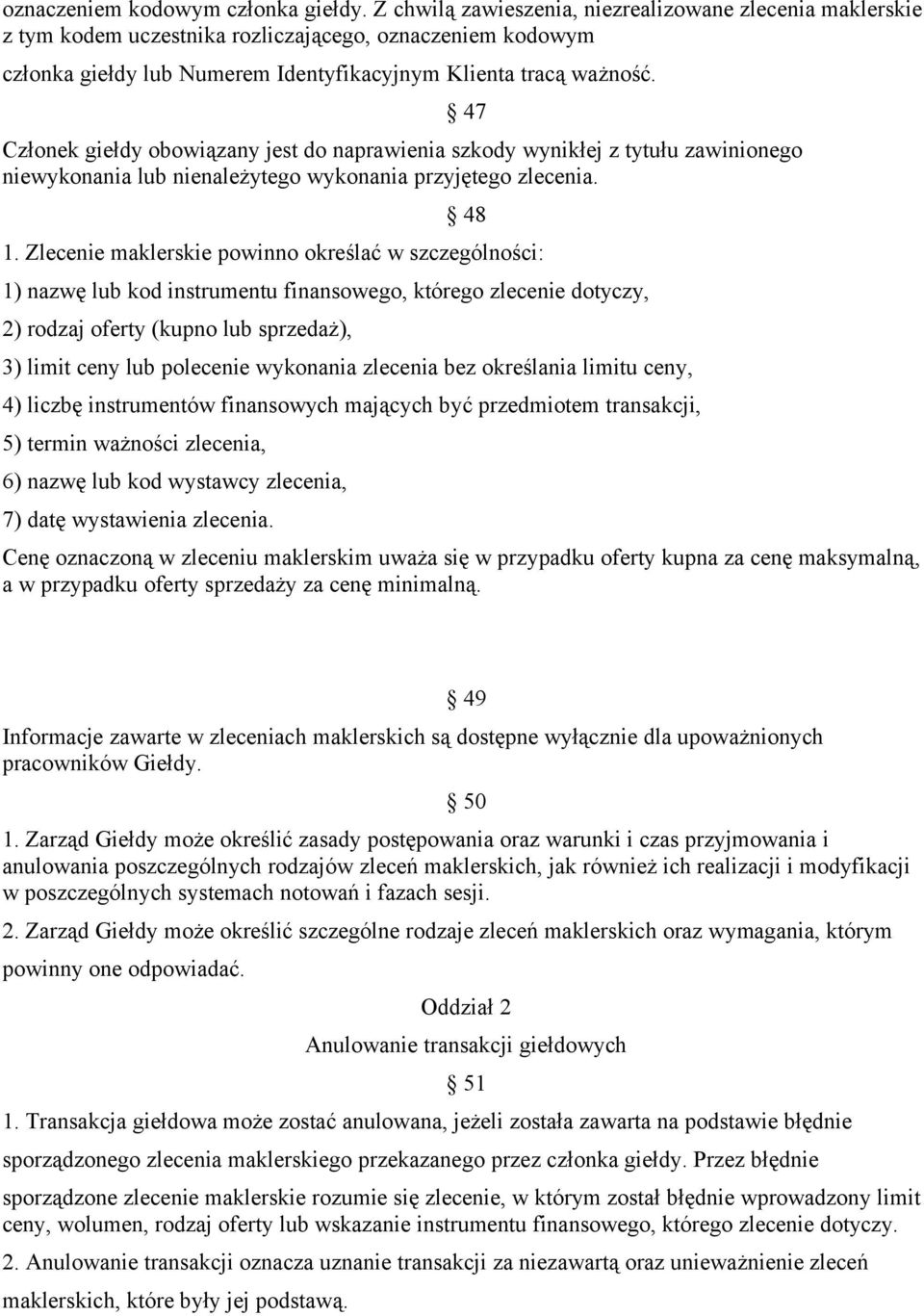 47 Członek giełdy obowiązany jest do naprawienia szkody wynikłej z tytułu zawinionego niewykonania lub nienależytego wykonania przyjętego zlecenia. 48 1.