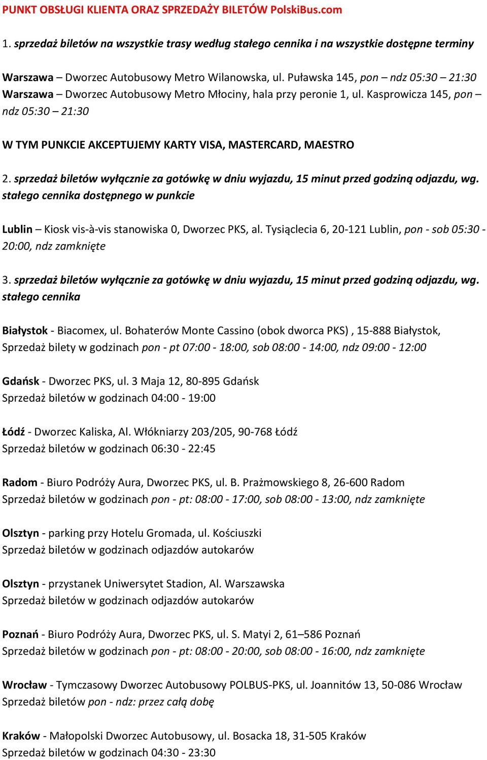 Puławska 145, pon ndz 05:30 21:30 Warszawa Dworzec Autobusowy Metro Młociny, hala przy peronie 1, ul. Kasprowicza 145, pon ndz 05:30 21:30 W TYM PUNKCIE AKCEPTUJEMY KARTY VISA, MASTERCARD, MAESTRO 2.