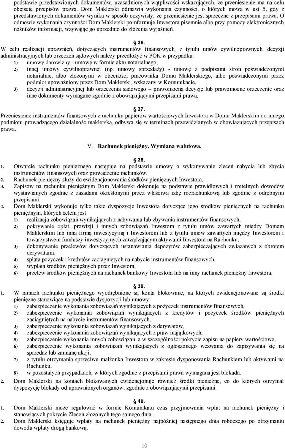 O odmowie wykonania czynności Dom Maklerski poinformuje Inwestora pisemnie albo przy pomocy elektronicznych nośników informacji, wzywając go uprzednio do złożenia wyjaśnień. 36.