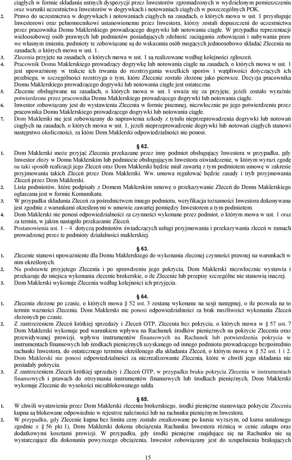 1 przysługuje Inwestorowi oraz pełnomocnikowi ustanowionemu przez Inwestora, którzy zostali dopuszczeni do uczestnictwa przez pracownika Domu Maklerskiego prowadzącego dogrywki lub notowania ciągłe.