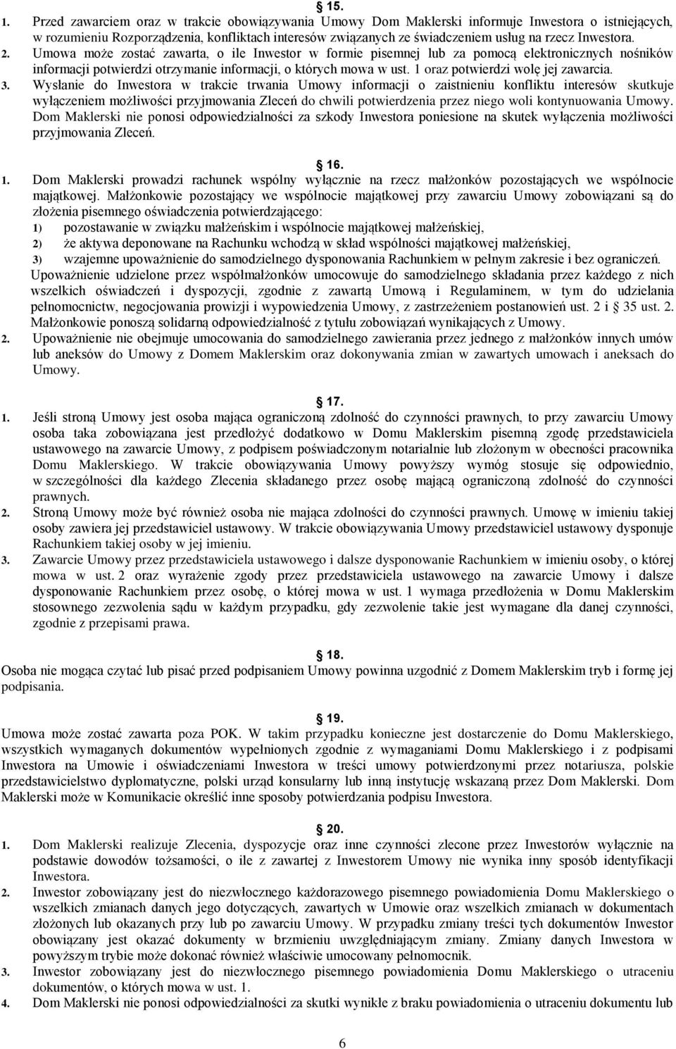 Inwestora. 2. Umowa może zostać zawarta, o ile Inwestor w formie pisemnej lub za pomocą elektronicznych nośników informacji potwierdzi otrzymanie informacji, o których mowa w ust.