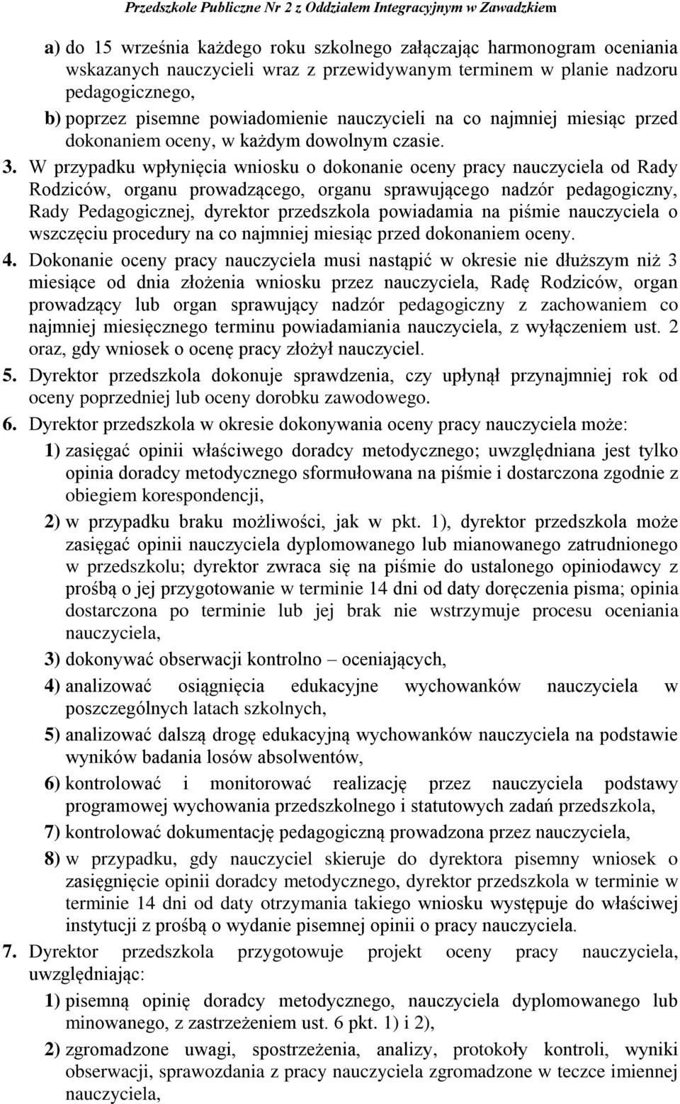 W przypadku wpłynięcia wniosku o dokonanie oceny pracy nauczyciela od Rady Rodziców, organu prowadzącego, organu sprawującego nadzór pedagogiczny, Rady Pedagogicznej, dyrektor przedszkola powiadamia