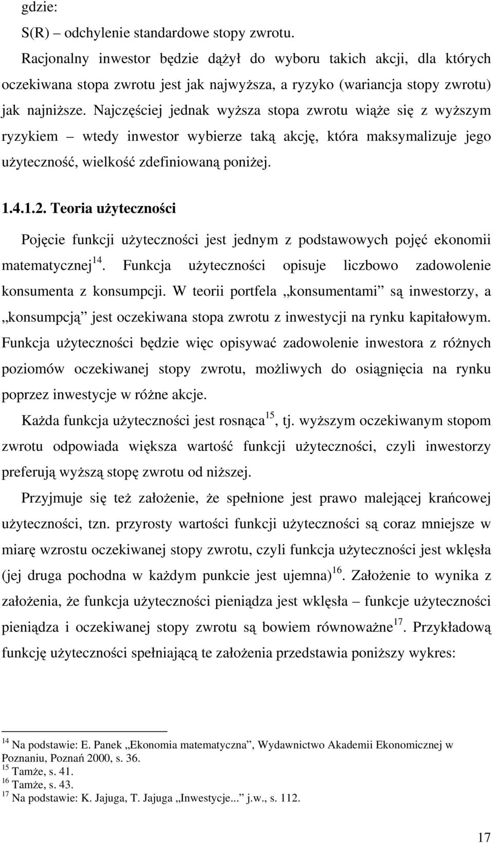 Najczęściej jednak wyższa stopa zwrotu wiąże się z wyższym ryzykiem wtedy inwestor wybierze taką akcję, która maksymalizuje jego użyteczność, wielkość zdefiniowaną poniżej. 1.4.1.2.