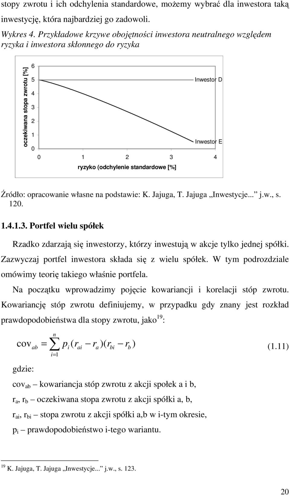 opracowanie własne na podstawie: K. Jajuga, T. Jajuga Inwestycje... j.w., s. 12. 1.4.1.3. Portfel wielu spółek Rzadko zdarzają się inwestorzy, którzy inwestują w akcje tylko jednej spółki.