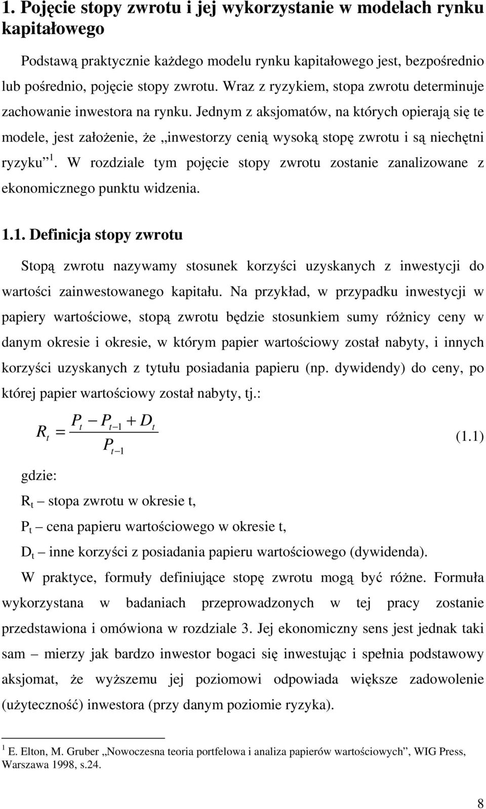 Jednym z aksjomatów, na których opierają się te modele, jest założenie, że inwestorzy cenią wysoką stopę zwrotu i są niechętni ryzyku 1.