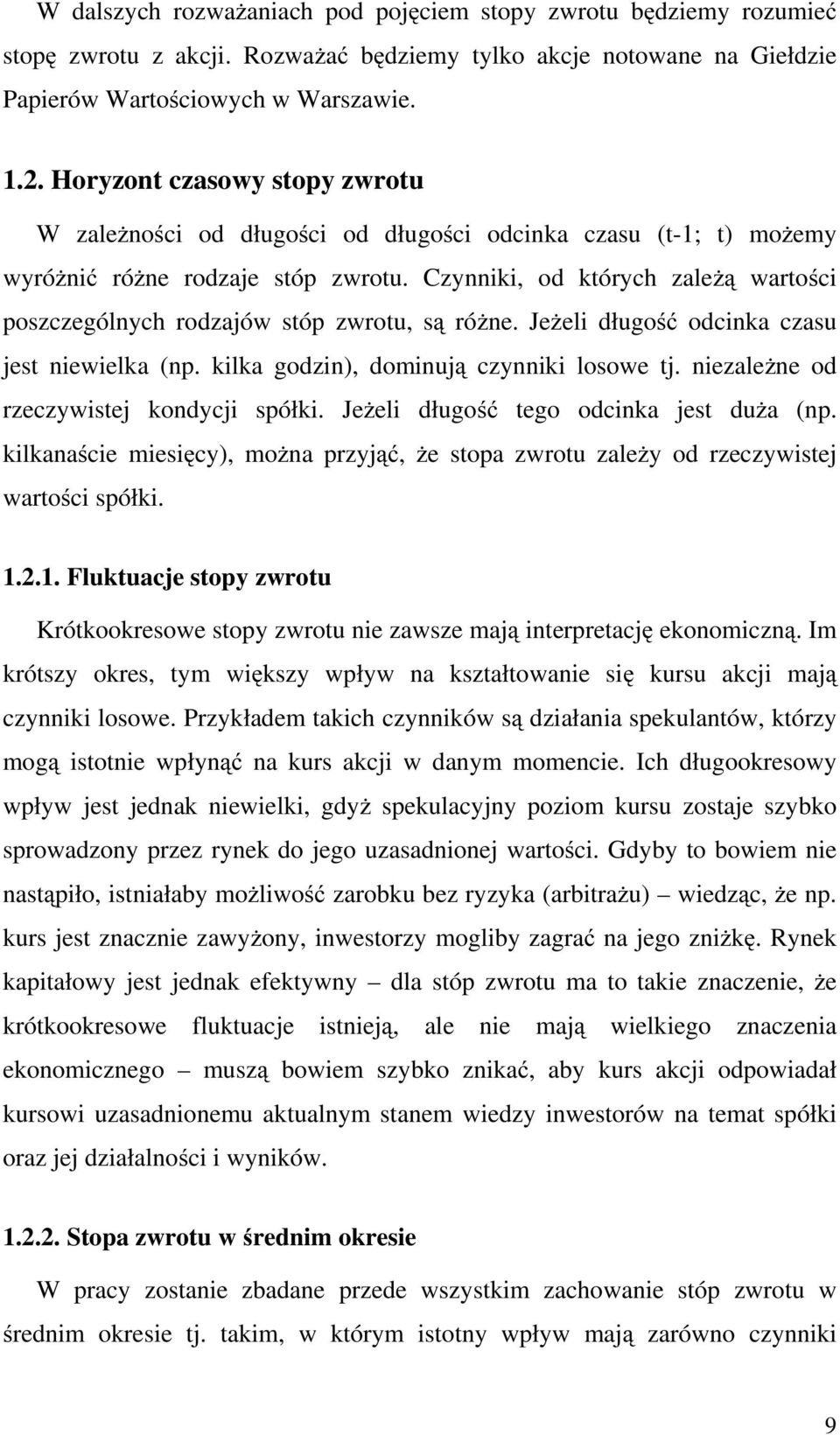 Czynniki, od których zależą wartości poszczególnych rodzajów stóp zwrotu, są różne. Jeżeli długość odcinka czasu jest niewielka (np. kilka godzin), dominują czynniki losowe tj.