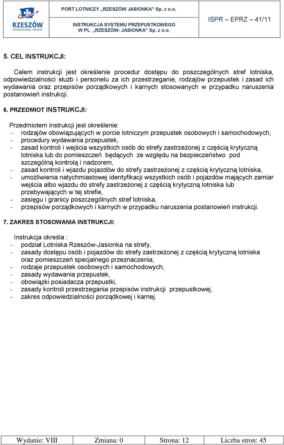 PRZEDMIOT INSTRUKCJI: Przedmiotem instrukcji jest określenie: - rodzajów obowiązujących w porcie lotniczym przepustek osobowych i samochodowych, - procedury wydawania przepustek, - zasad kontroli i