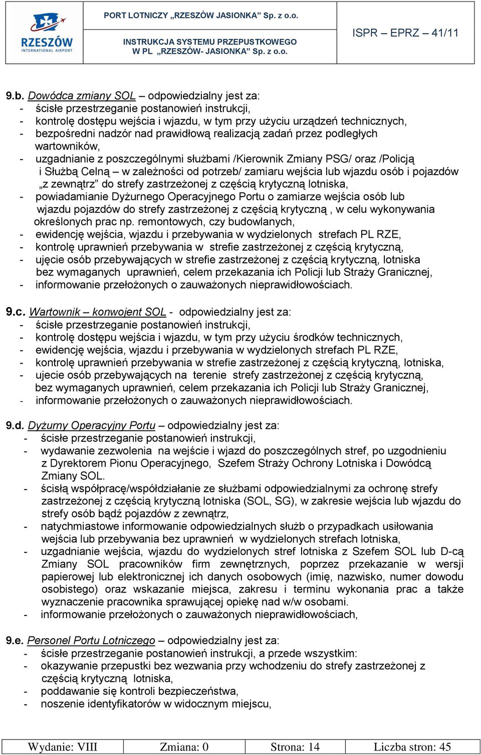 wjazdu osób i pojazdów z zewnątrz do strefy zastrzeżonej z częścią krytyczną lotniska, - powiadamianie Dyżurnego Operacyjnego Portu o zamiarze wejścia osób lub wjazdu pojazdów do strefy zastrzeżonej