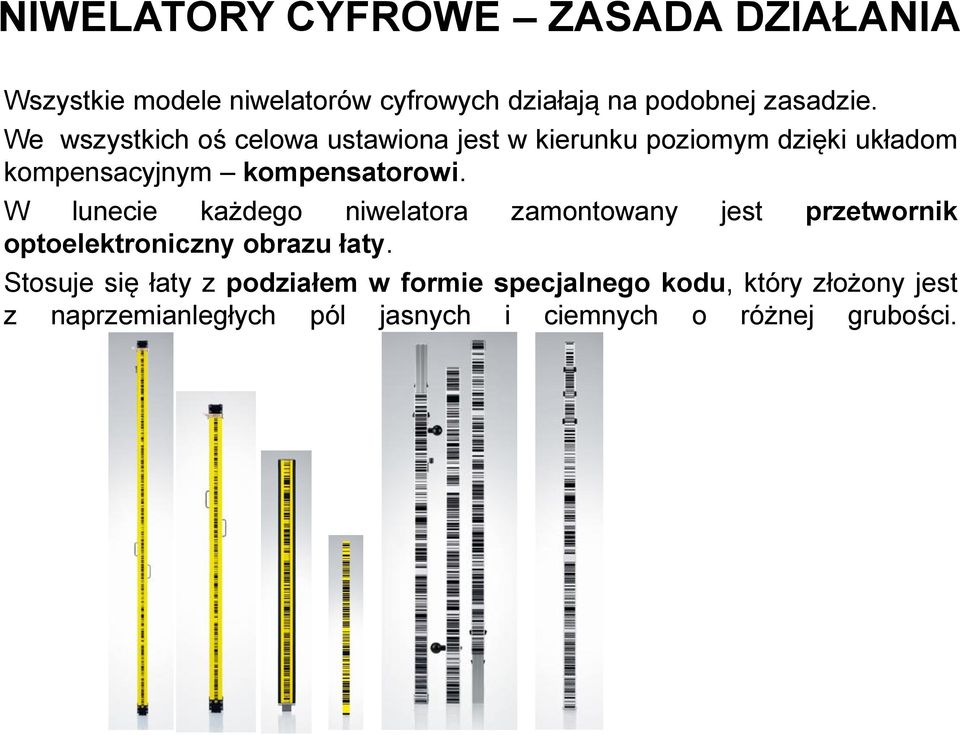 W lunecie każdego niwelatora zamontowany jest przetwornik optoelektroniczny obrazu łaty.