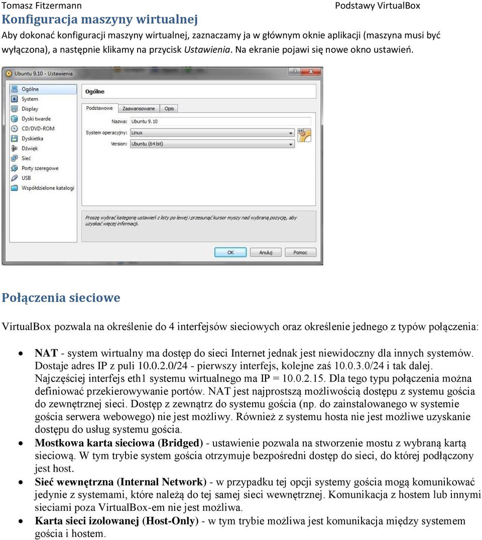 Połączenia sieciowe VirtualBox pozwala na określenie do 4 interfejsów sieciowych oraz określenie jednego z typów połączenia: NAT - system wirtualny ma dostęp do sieci Internet jednak jest niewidoczny