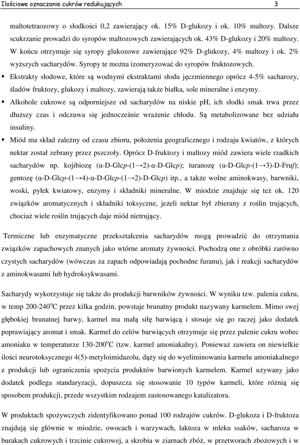 Ekstrakty słodowe, które są wodnymi ekstraktami słodu jęczmiennego oprócz 4-5% sacharozy, śladów fruktozy, glukozy i maltozy, zawierają także białka, sole mineralne i enzymy.