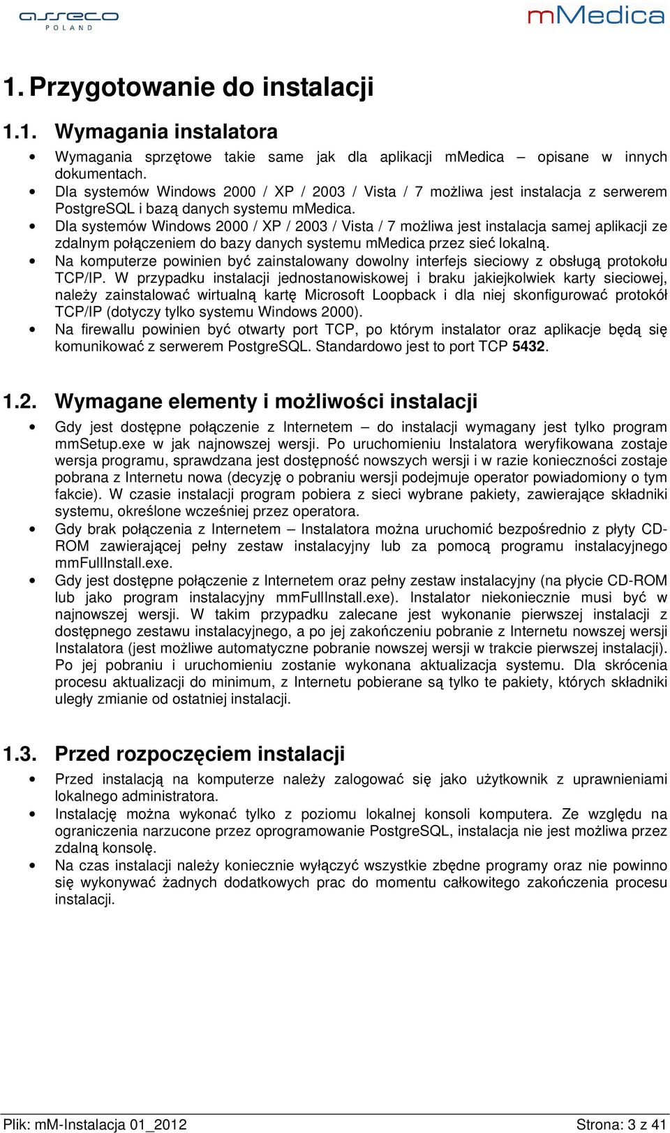 Dla systemów Windows 2000 / XP / 2003 / Vista / 7 możliwa jest instalacja samej aplikacji ze zdalnym połączeniem do bazy danych systemu mmedica przez sieć lokalną.