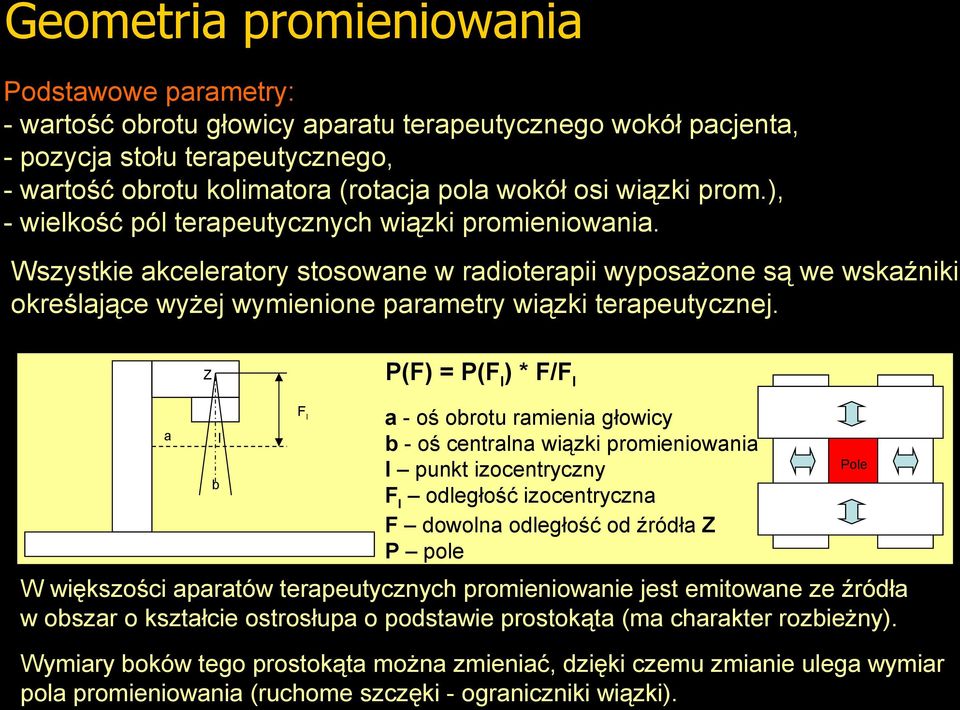 Wszystkie akceleratory stosowane w radioterapii wyposażone są we wskaźniki określające wyżej wymienione parametry wiązki terapeutycznej.