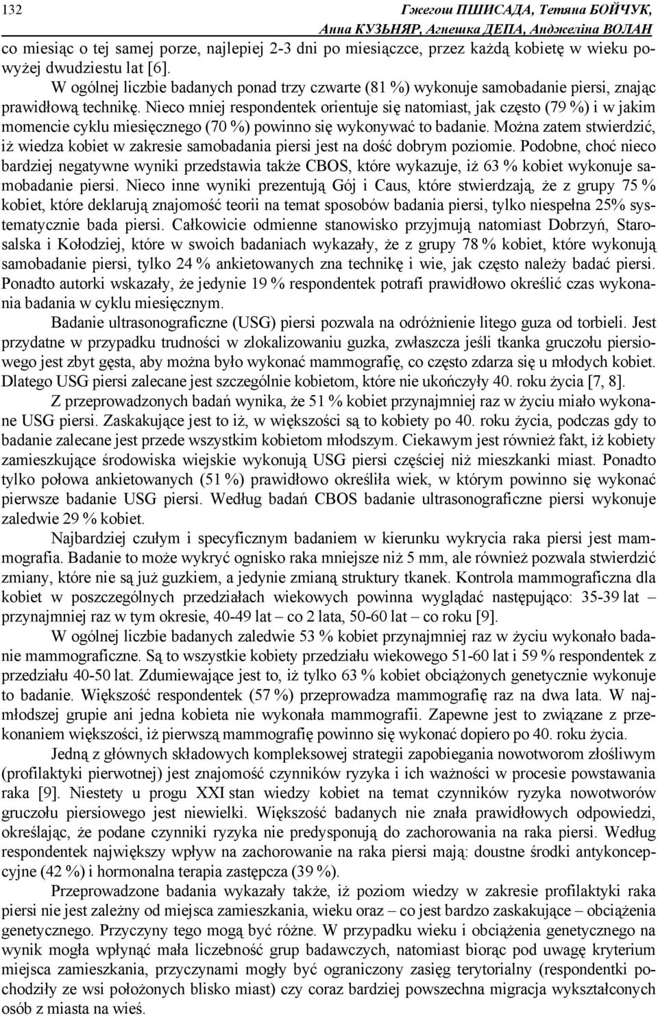 Nieco mniej respondentek orientuje się natomiast, jak często (79 %) i w jakim momencie cyklu miesięcznego (70 %) powinno się wykonywać to badanie.