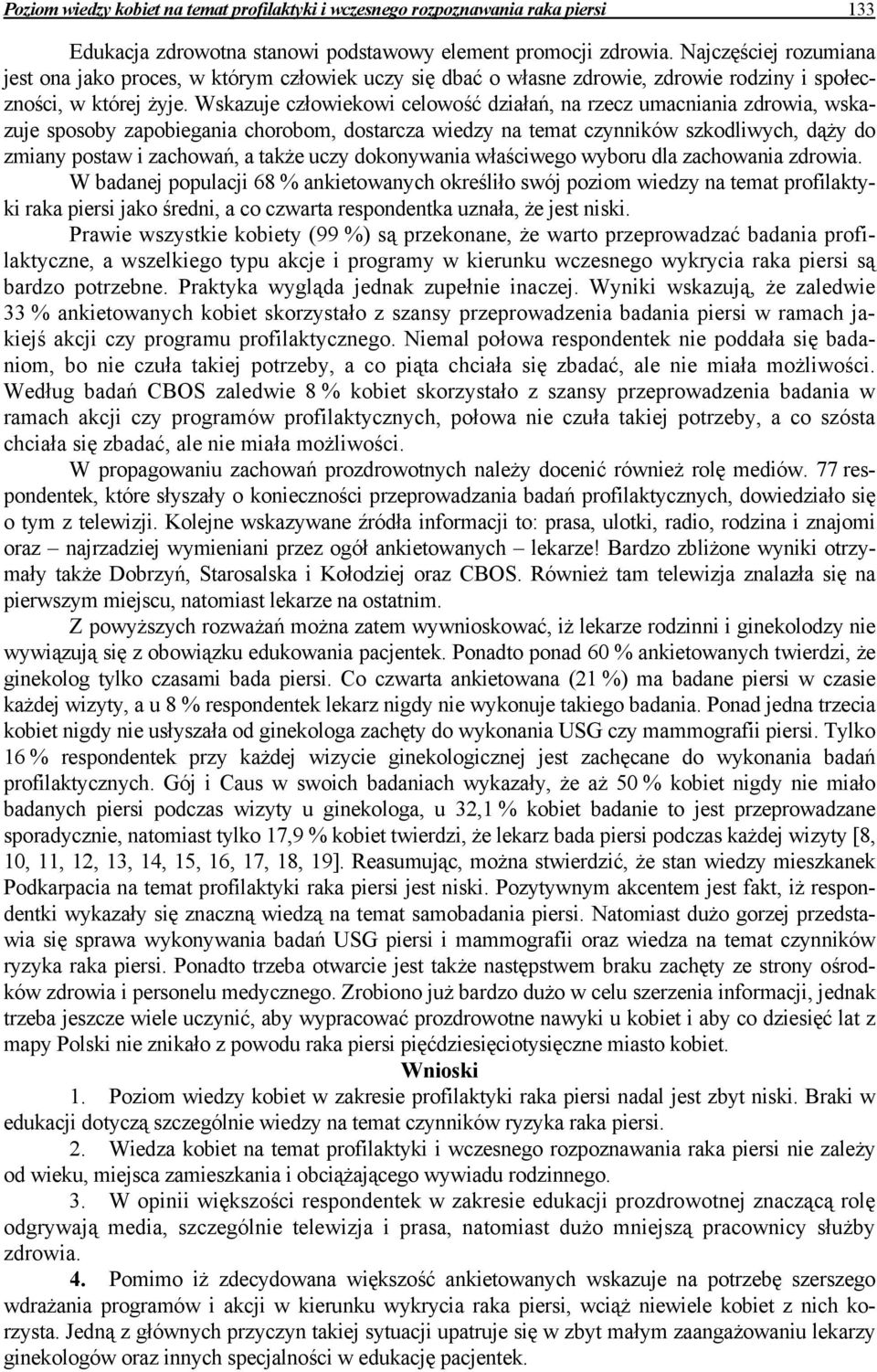 Wskazuje człowiekowi celowość działań, na rzecz umacniania zdrowia, wskazuje sposoby zapobiegania chorobom, dostarcza wiedzy na temat czynników szkodliwych, dąży do zmiany postaw i zachowań, a także