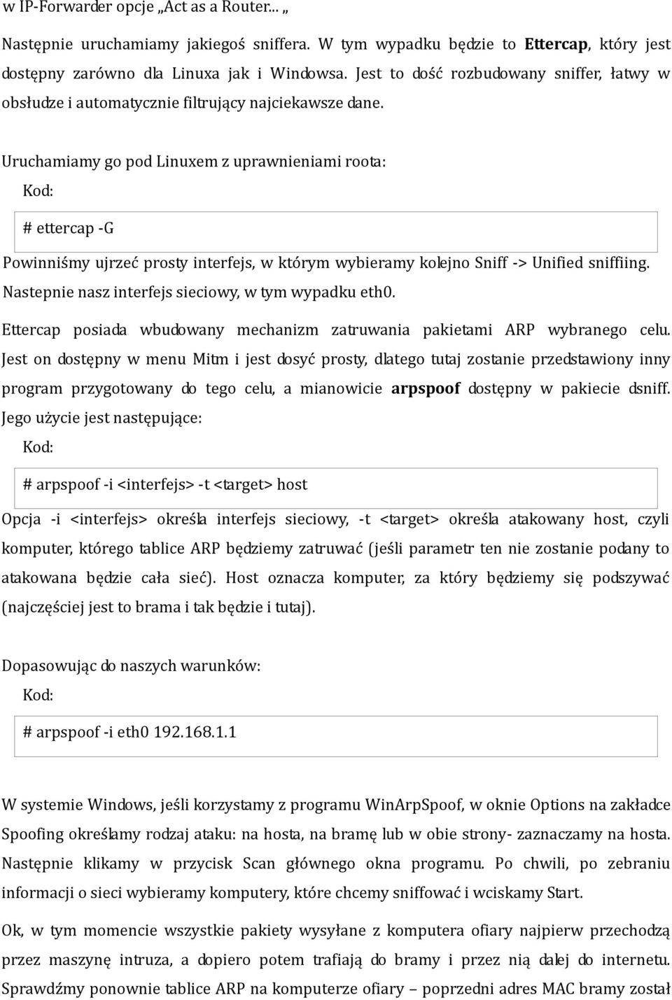 Uruchamiamy go pod Linuxem z uprawnieniami roota: # ettercap -G Powinniśmy ujrzeć prosty interfejs, w którym wybieramy kolejno Sniff -> Unified sniffiing.