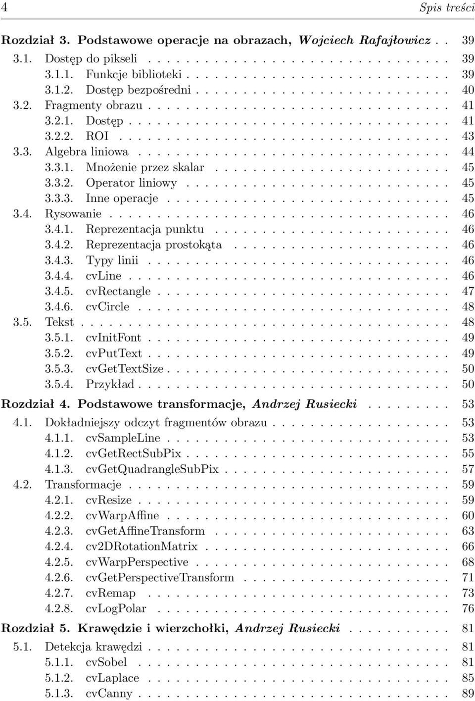 3. Algebra liniowa................................. 44 3.3.1. Mnożenie przez skalar......................... 45 3.3.2. Operator liniowy............................ 45 3.3.3. Inne operacje.............................. 45 3.4. Rysowanie.