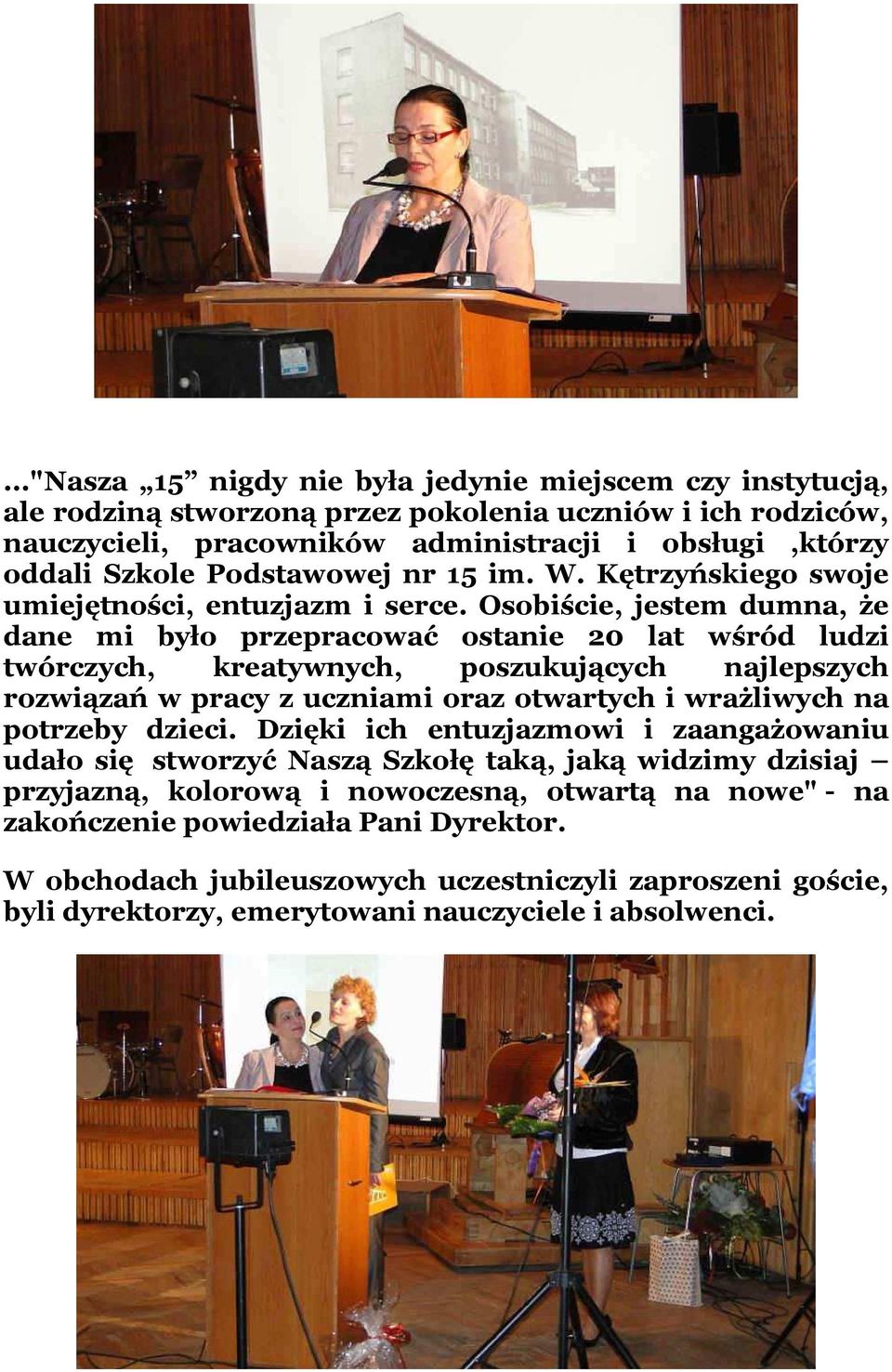 Osobiście, jestem dumna, że dane mi było przepracować ostanie 20 lat wśród ludzi twórczych, kreatywnych, poszukujących najlepszych rozwiązań w pracy z uczniami oraz otwartych i wrażliwych na