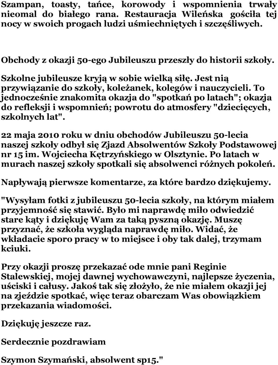 To jednocześnie znakomita okazja do "spotkań po latach"; okazja do refleksji i wspomnień; powrotu do atmosfery "dziecięcych, szkolnych lat".