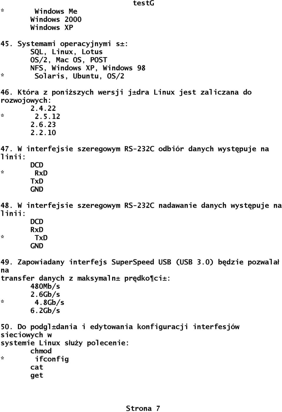 W interfejsie szeregowym RS-232C odbiór danych występuje na linii: DCD * RxD TxD GND 48. W interfejsie szeregowym RS-232C nadawanie danych występuje na linii: DCD RxD * TxD GND 49.
