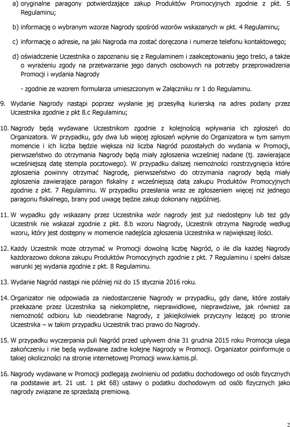 także o wyrażeniu zgody na przetwarzanie jego danych osobowych na potrzeby przeprowadzenia Promocji i wydania Nagrody - zgodnie ze wzorem formularza umieszczonym w Załączniku nr 1 do Regulaminu. 9.