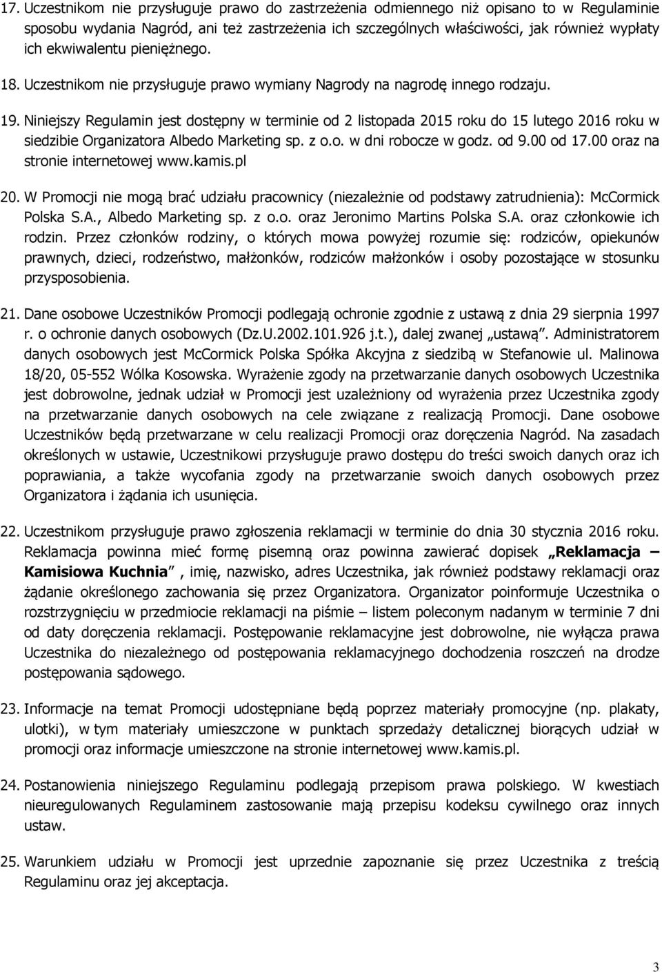 Niniejszy Regulamin jest dostępny w terminie od 2 listopada 2015 roku do 15 lutego 2016 roku w siedzibie Organizatora Albedo Marketing sp. z o.o. w dni robocze w godz. od 9.00 od 17.