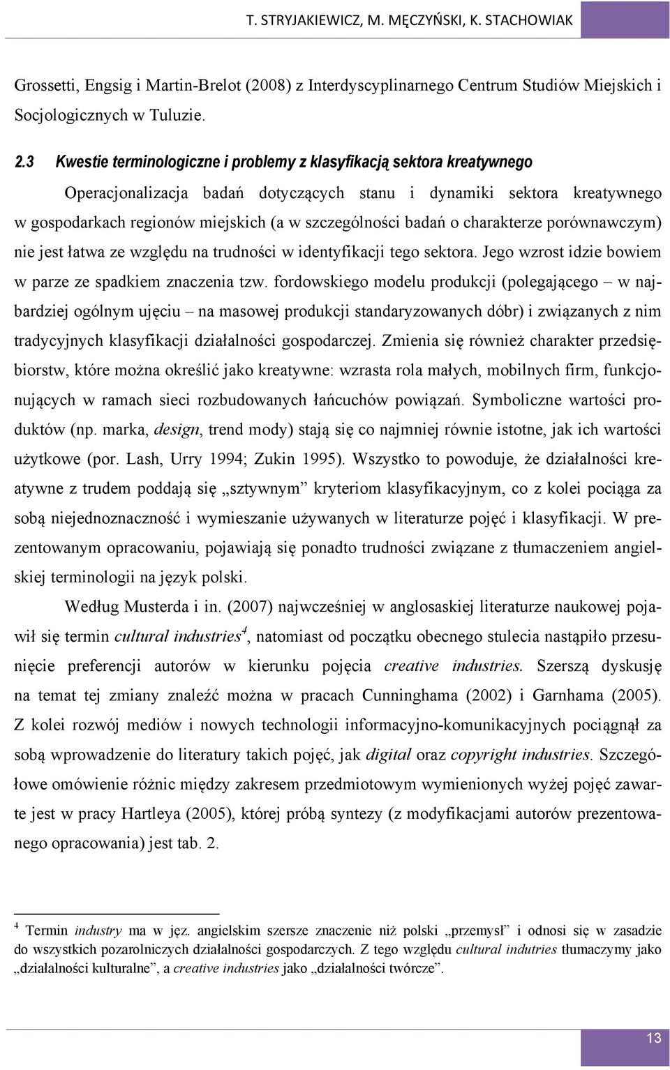 badań o charakterze porównawczym) nie jest łatwa ze względu na trudności w identyfikacji tego sektora. Jego wzrost idzie bowiem w parze ze spadkiem znaczenia tzw.