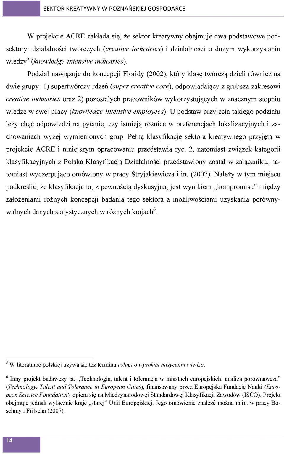Podział nawiązuje do koncepcji Floridy (2002), który klasę twórczą dzieli również na dwie grupy: 1) supertwórczy rdzeń (super creative core), odpowiadający z grubsza zakresowi creative industries