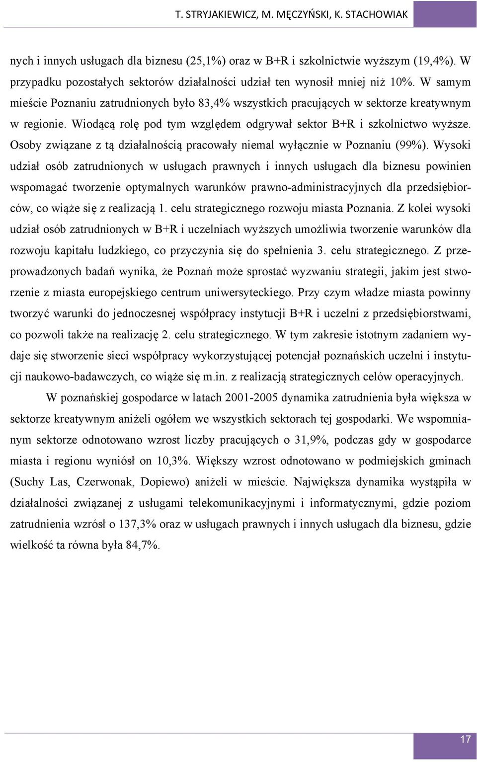 Wiodącą rolę pod tym względem odgrywał sektor B+R i szkolnictwo wyższe. Osoby związane z tą działalnością pracowały niemal wyłącznie w Poznaniu (99%).