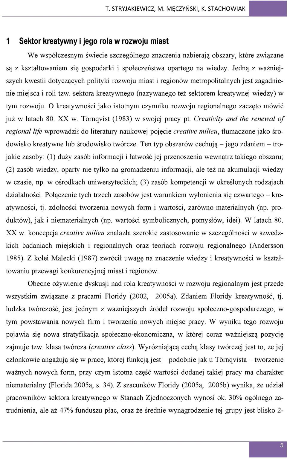 na wiedzy. Jedną z ważniejszych kwestii dotyczących polityki rozwoju miast i regionów metropolitalnych jest zagadnienie miejsca i roli tzw.