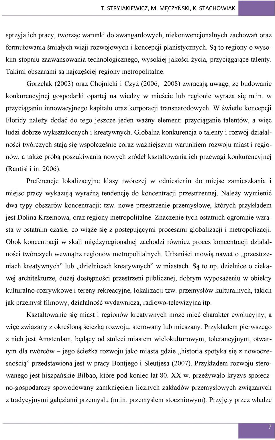 Gorzelak (2003) oraz Chojnicki i Czyż (2006, 2008) zwracają uwagę, że budowanie konkurencyjnej gospodarki opartej na wiedzy w mieście lub regionie wyraża się m.in.