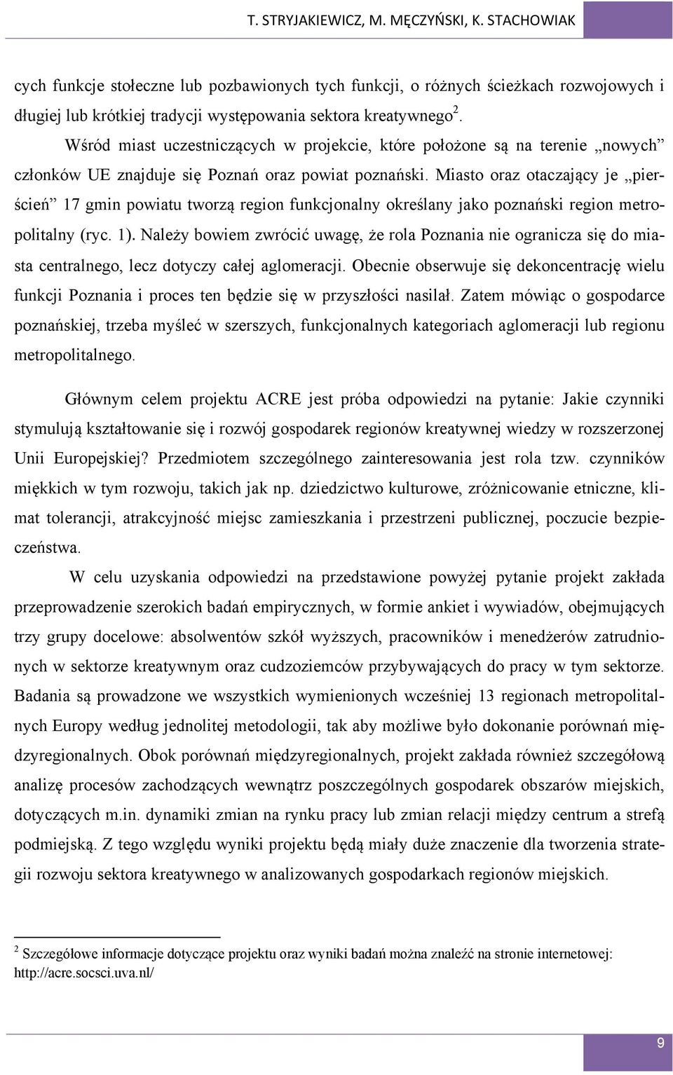 Miasto oraz otaczający je pierścień 17 gmin powiatu tworzą region funkcjonalny określany jako poznański region metropolitalny (ryc. 1).