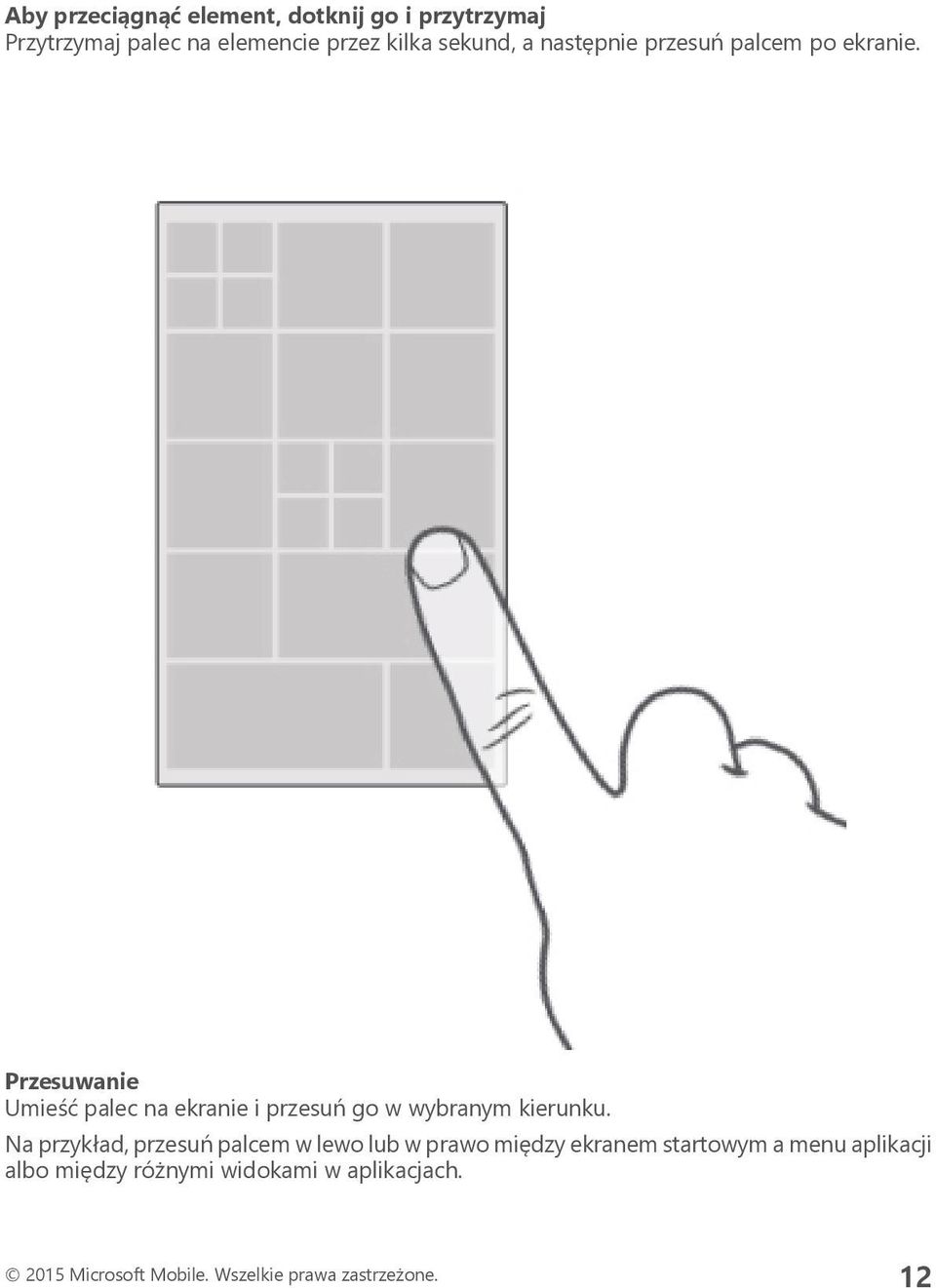 Przesuwanie Umieść palec na ekranie i przesuń go w wybranym kierunku.