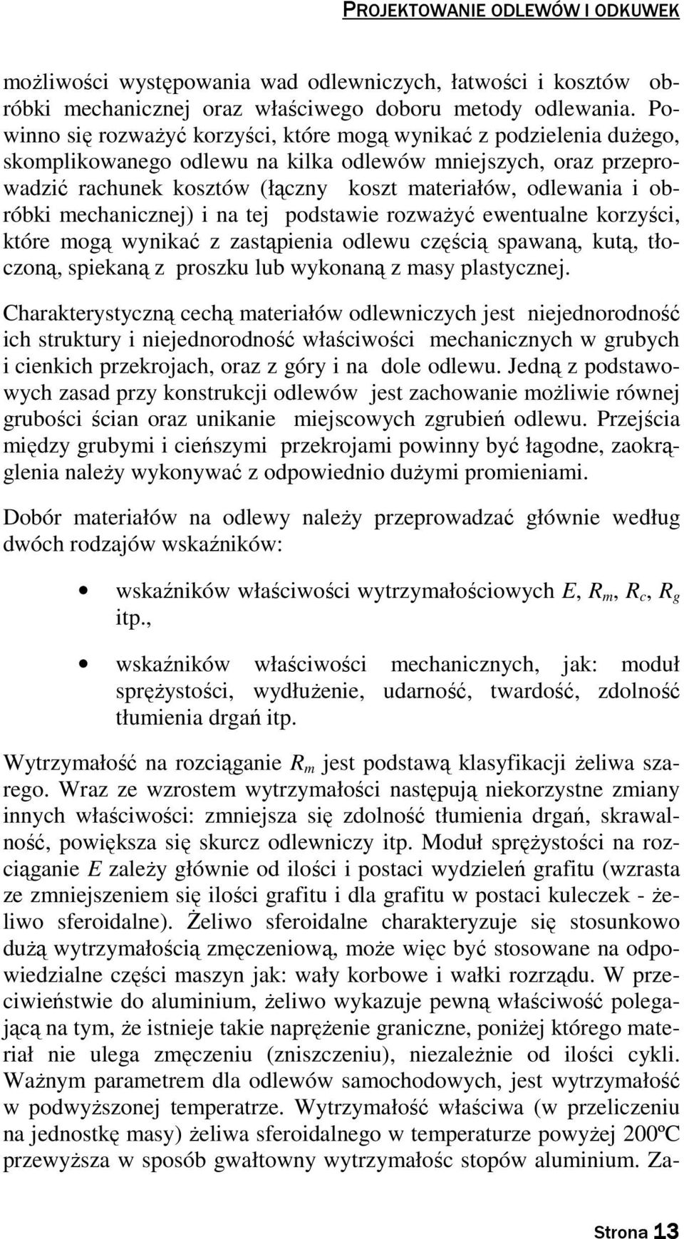 obróbki mechanicznej) i na tej podstawie rozważyć ewentualne korzyści, które mogą wynikać z zastąpienia odlewu częścią spawaną, kutą, tłoczoną, spiekaną z proszku lub wykonaną z masy plastycznej.