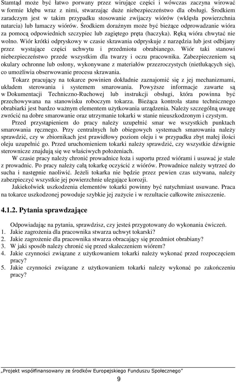 Środkiem doraźnym moŝe być bieŝące odprowadzanie wióra za pomocą odpowiednich szczypiec lub zagiętego pręta (haczyka). Ręką wióra chwytać nie wolno.