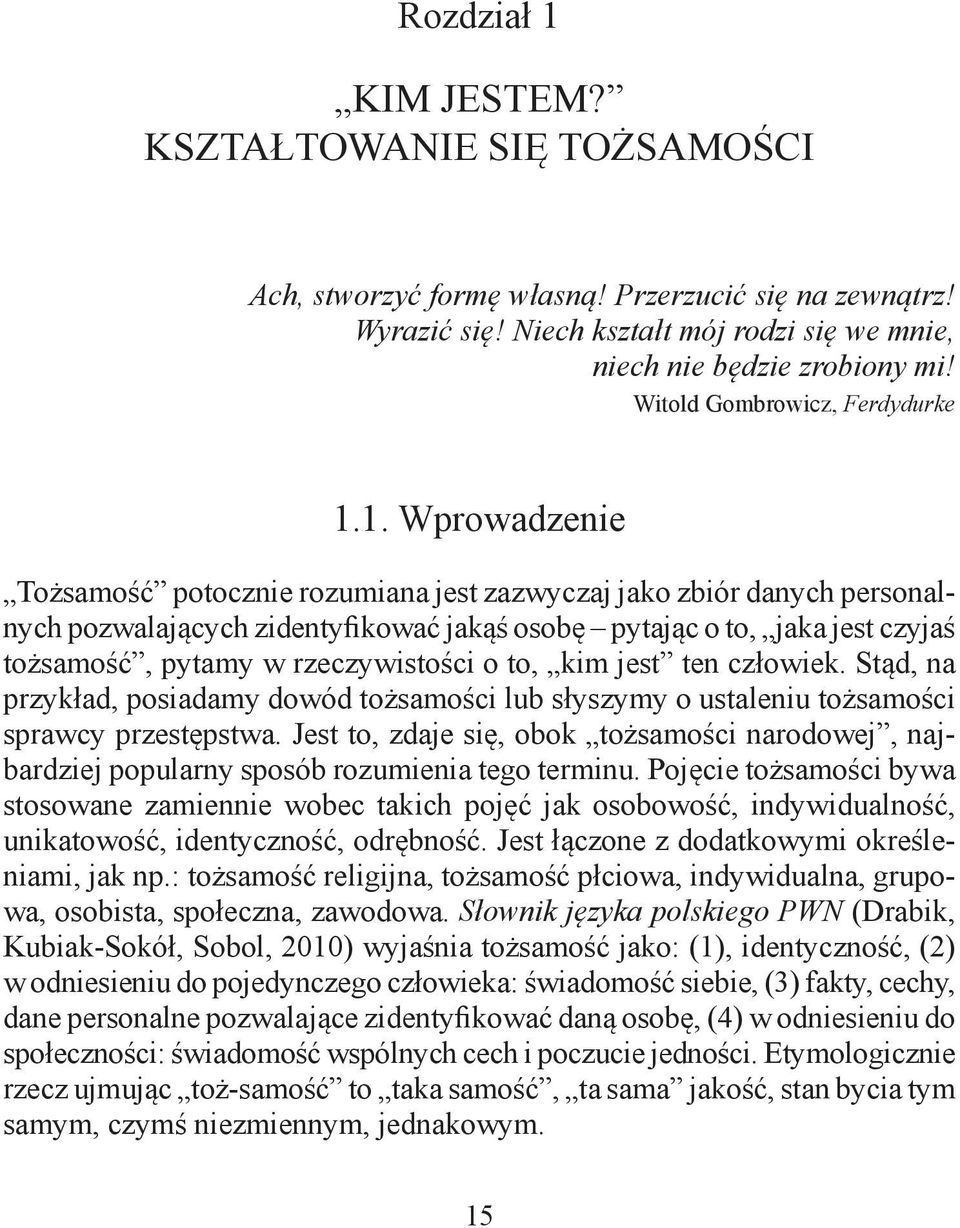 1. Wprowadzenie Tożsamość potocznie rozumiana jest zazwyczaj jako zbiór danych personalnych pozwalających zidentyfikować jakąś osobę pytając o to, jaka jest czyjaś tożsamość, pytamy w rzeczywistości