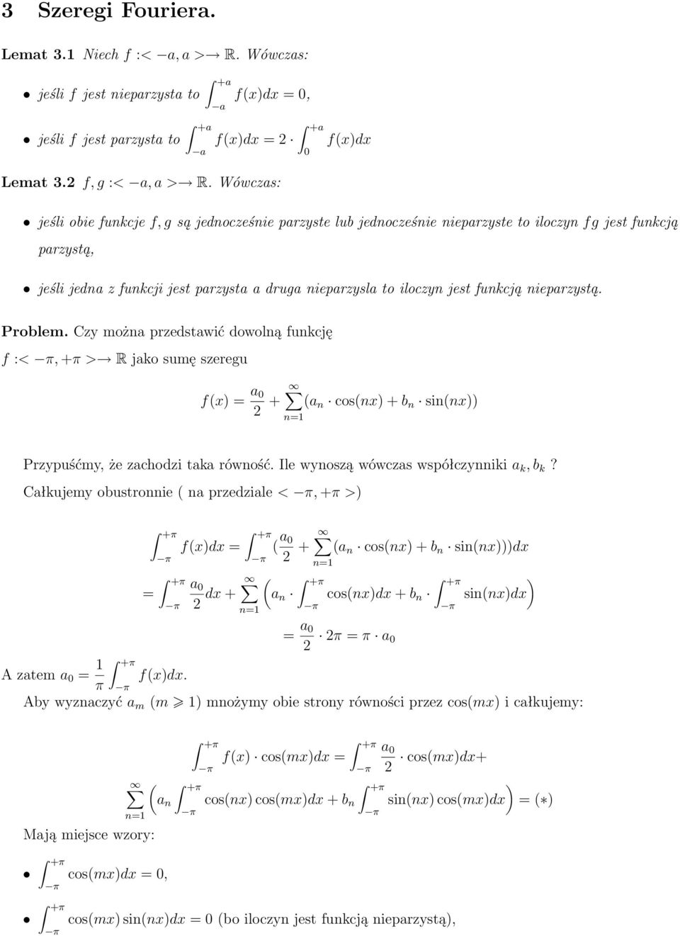 funkcją nieparzystą. Problem. Czy można przedstawić dowolną funkcję f :< π, +π > R jako sumę szeregu f(x) = a 2 + (a n cos(nx) + b n sin(nx)) n=1 Przypuśćmy, że zachodzi taka równość.