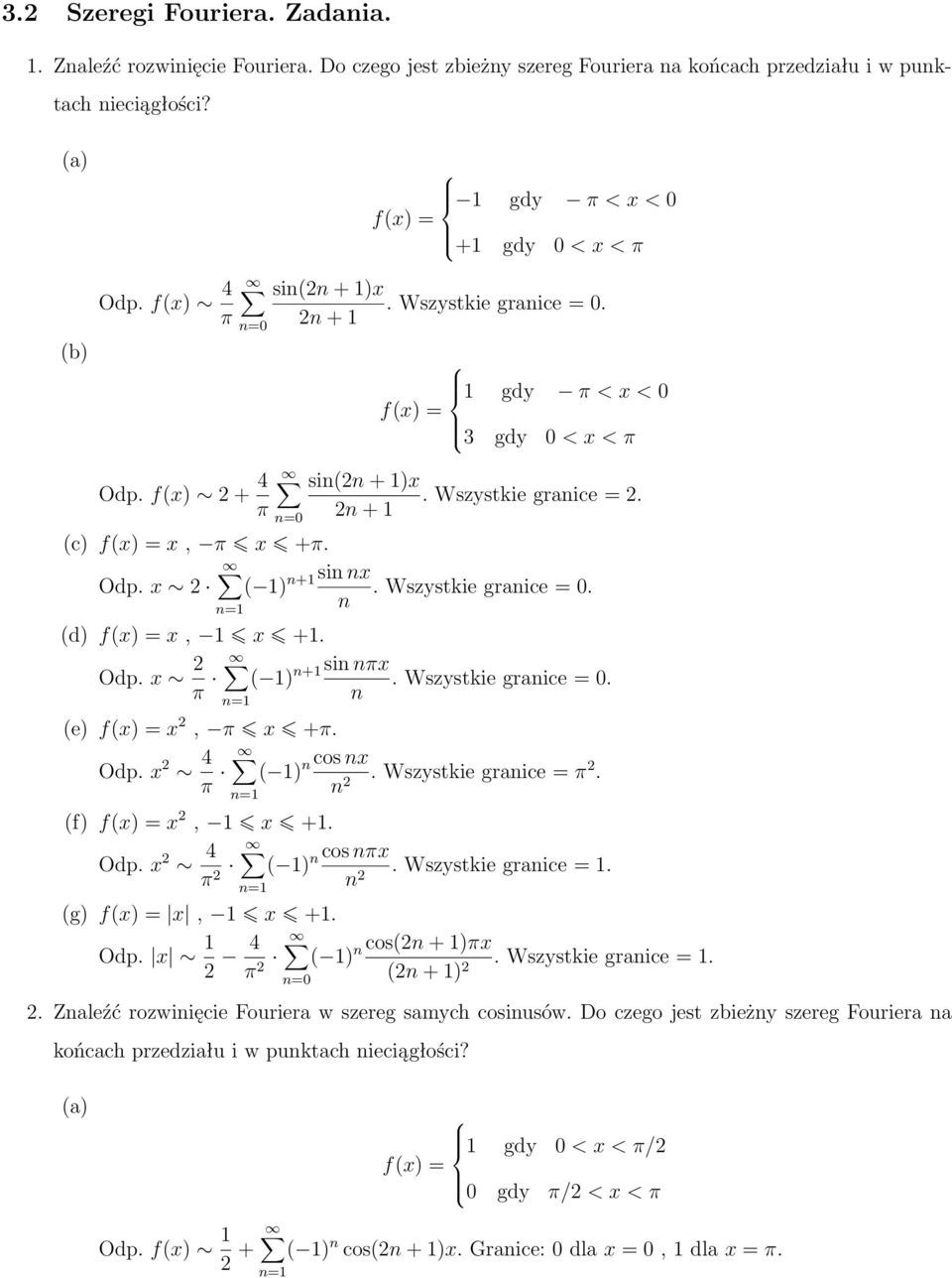 2n + 1 (c) f(x) = x, π x +π. n+1 sin nx Odp. x 2 ( 1). Wszystkie granice =. n n=1 (d) f(x) = x, 1 x +1. Odp. x 2 π n+1 sin nπx ( 1). Wszystkie granice =. n n=1 (e) f(x) = x 2, π x +π. Odp. x 2 4 π n cos nx ( 1).