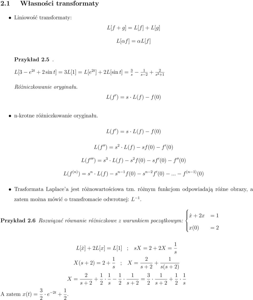 L(f ) = s L(f) f() L(f ) = s 2 L(f) sf() f () L(f ) = s 3 L(f) s 2 f() sf () f () L(f (n) ) = s n L(f) s n 1 f() s n 2 f ()... f (n 1) () Trasformata Laplace a jest różnowartościowa tzn.