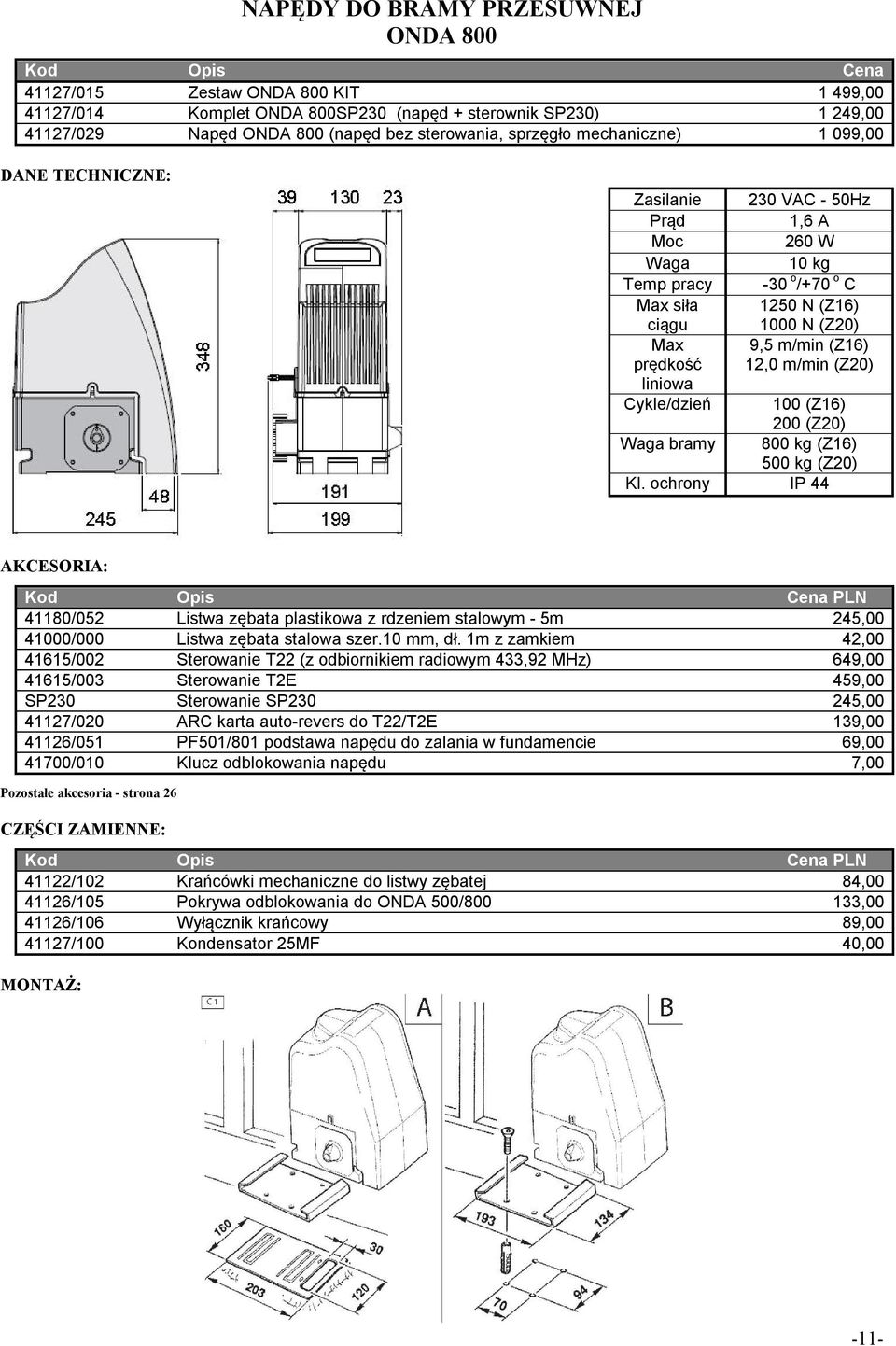 Cykle/dzień 100 (Z16) 200 (Z20) Waga bramy 800 kg (Z16) 500 kg (Z20) Kl. ochrony IP 44 41180/052 Listwa zębata plastikowa z rdzeniem stalowym - 5m 245,00 41000/000 Listwa zębata stalowa szer.